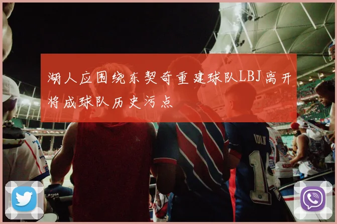 湖人应围绕东契奇重建球队LBJ离开将成球队历史污点